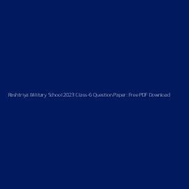 Rashtriya Military School 2023 Class-6 Question Paper: Free PDF Download
